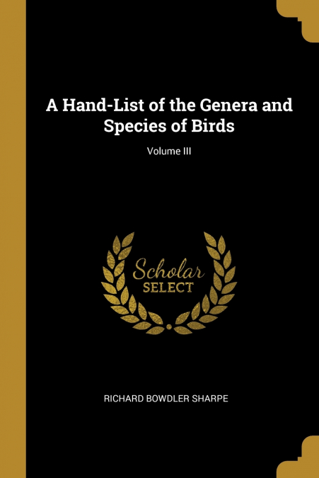 A Hand-List of the Genera and Species of Birds; Volume III