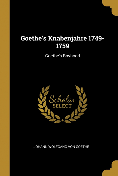 Goethe’s Knabenjahre 1749-1759