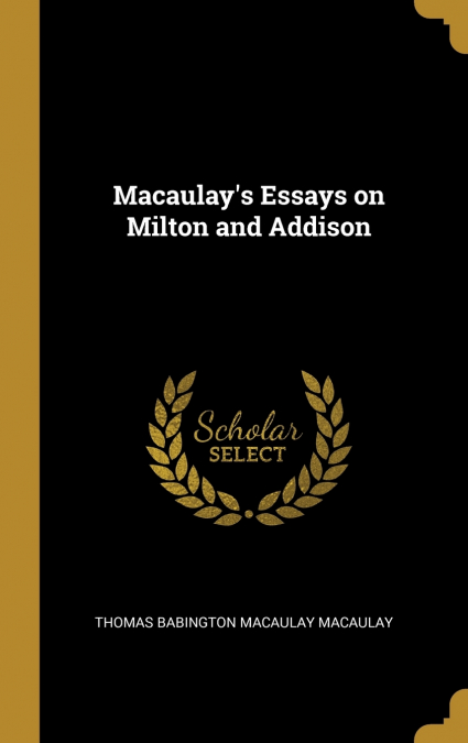 Macaulay’s Essays on Milton and Addison