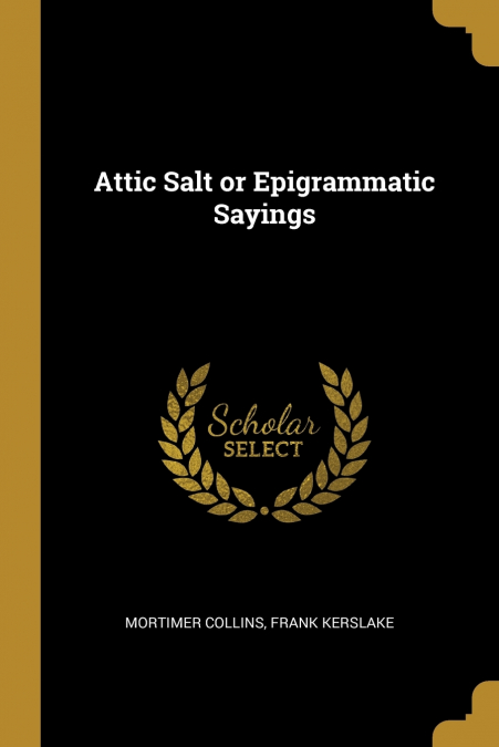 Attic Salt or Epigrammatic Sayings