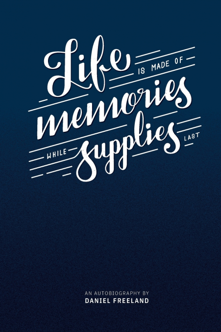 Life is Made of Memories, While Supplies Last
