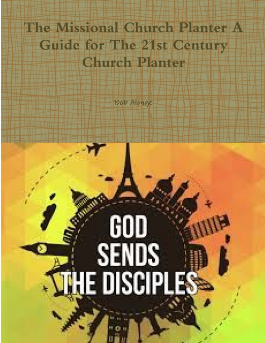 The Missional Church Planter A Guide for The 21st Century Church Planter
