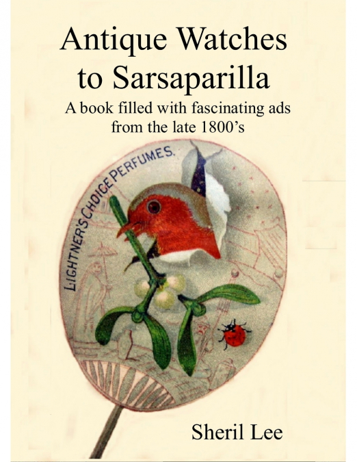Antique Watches to Sarsaparilla -  A book filled with fascinating ads  from the late 1800’s