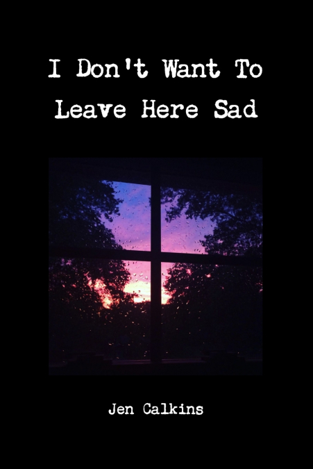 I Don’t Want To Leave Here Sad