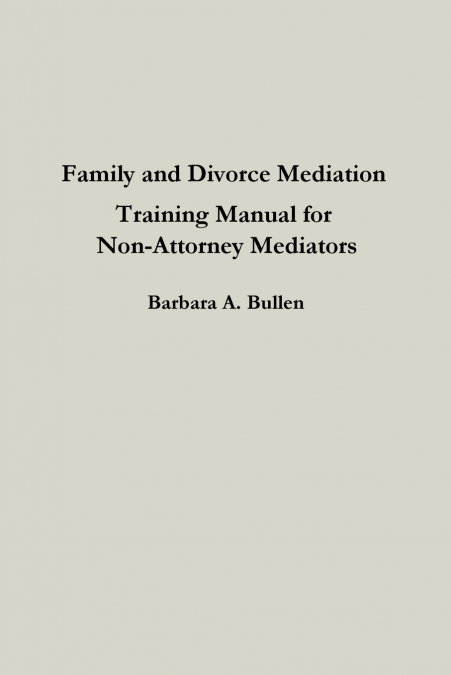 Family and Divorce Mediation Training Manual for Non-Attorney Mediators