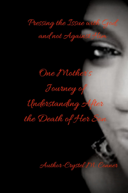 Pressing the Issue With God and Not Against Him, One Mother’s Journey of Understanding After the Death of Her Son