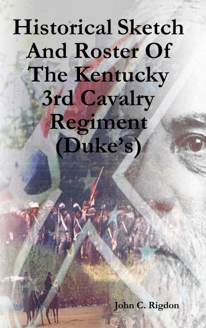 Historical Sketch And Roster Of The Kentucky 3rd Cavalry Regiment (Duke’s)