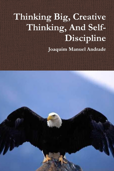 Thinking Big, Creative Thinking, And Self-Discipline