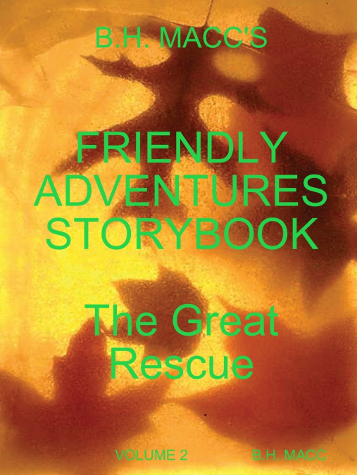 B.H. MACC’S FRIENDLY ADVENTURES STORYBOOK VOLUME 2 THE GREAT RESCUE