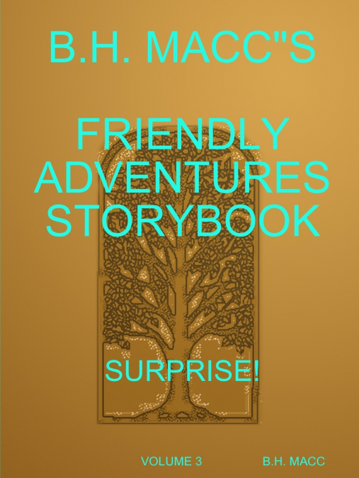 B.H. MACC'S FRIENDLY ADVENTURES STORYBOOK VOLUME 3 SURPRISE!