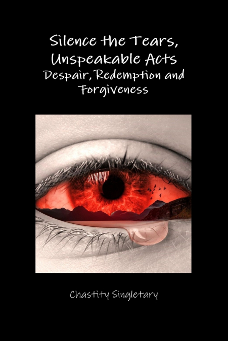 Silence the Tears, Unspeakable Acts Despair, Redemption and Forgiveness