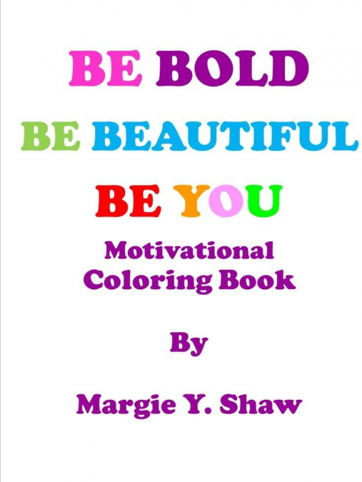BE BOLD, BE BEAUTIFUL, BE YOU MOTIVATIONAL COLORING BOOK