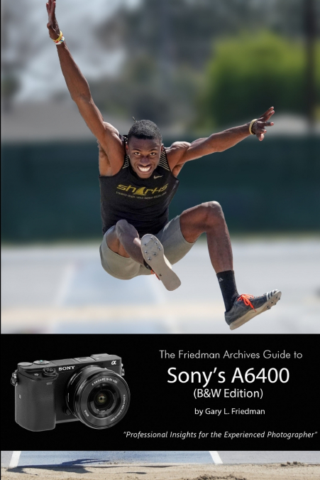 The Friedman Archives Guide to Sony’s Alpha 6400 (B&W Edition)