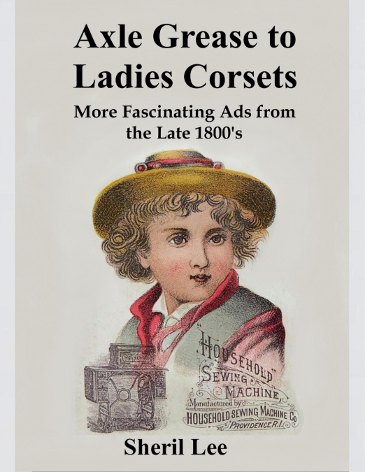 Axle Grease to Ladies Corsets - More Fascinating Ads  from the Late 1800’s