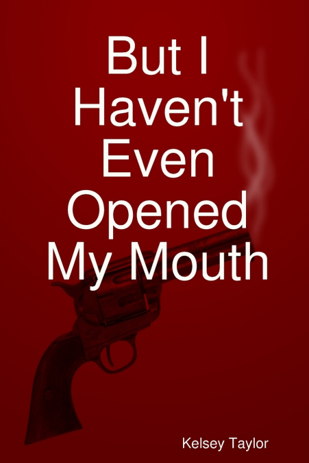 But I Haven’t Even Opened My Mouth