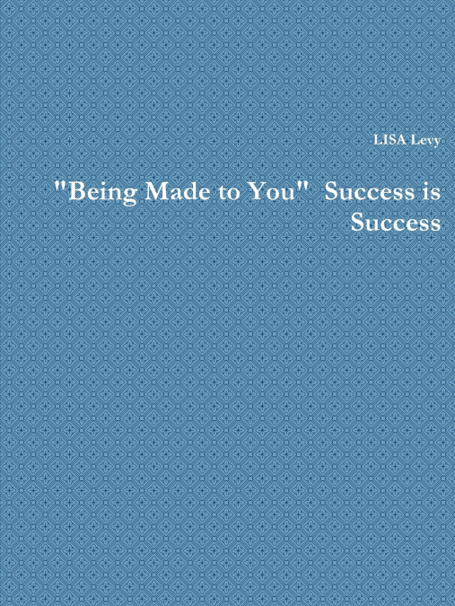 'Being Made to You'  Success is Success