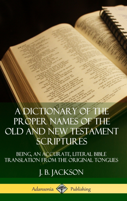 A Dictionary of the Proper Names of the Old and New Testament Scriptures
