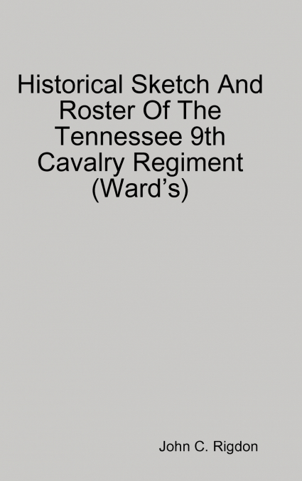 Historical Sketch And Roster Of The Tennessee 9th Cavalry Regiment (Ward’s)