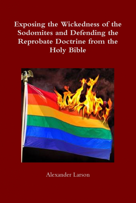 Exposing the Wickedness of the Sodomites and Defending the Reprobate Doctrine from the Holy Bible