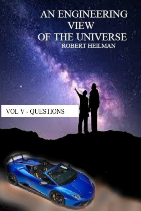 An Engineering View of the Universe Vol V - Questions