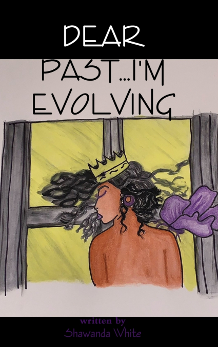 Dear Past...I’m Evolving