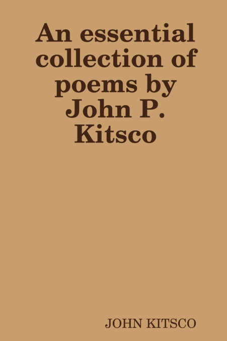 An essential collection of poems by John P. Kitsco