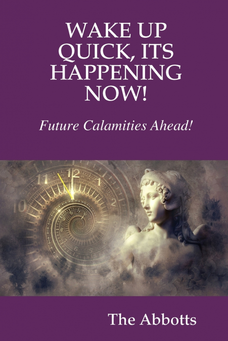 WAKE UP QUICK, ITS HAPPENING NOW!  FUTURE CALAMITIES AHEAD!