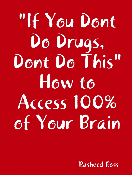 'If You Dont Do Drugs, Dont Do This' How to Access 100%% of Your Brain