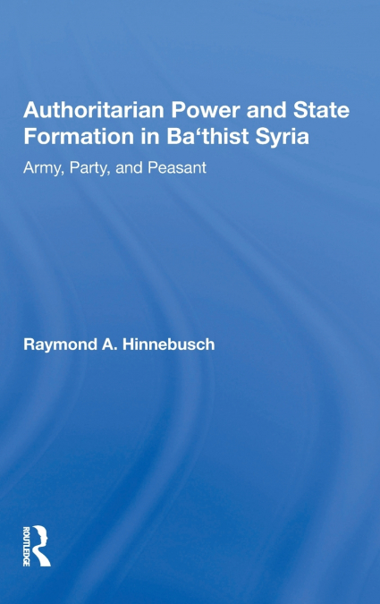 Authoritarian Power And State Formation In Ba`thist Syria