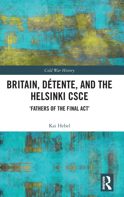 Britain, Détente, and the Helsinki CSCE