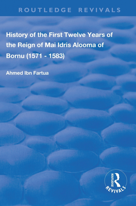 History of the First Twelve Years of the Reign of Mai Idris Alooma of Bornu (1571-1583)
