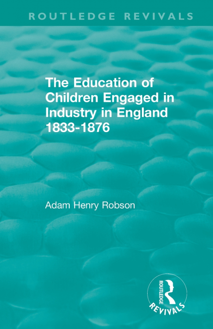 The Education of Children Engaged in Industry in England 1833-1876
