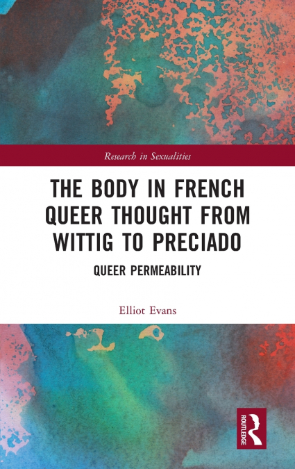 The Body in French Queer Thought from Wittig to Preciado