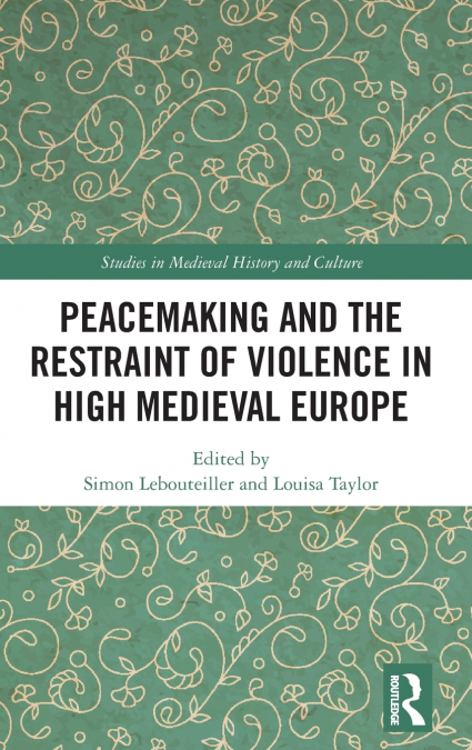 Peacemaking and the Restraint of Violence in High Medieval Europe