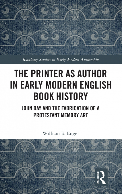 The Printer as Author in Early Modern English Book History