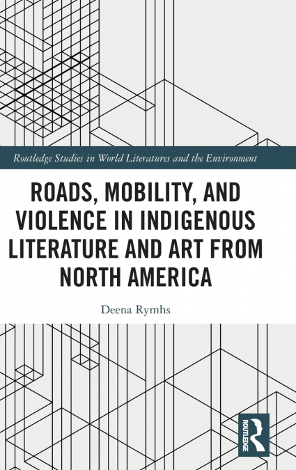 Roads, Mobility, and Violence in Indigenous Literature and Art from North America
