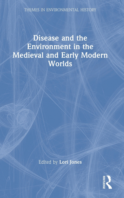 Disease and the Environment in the Medieval and Early Modern Worlds