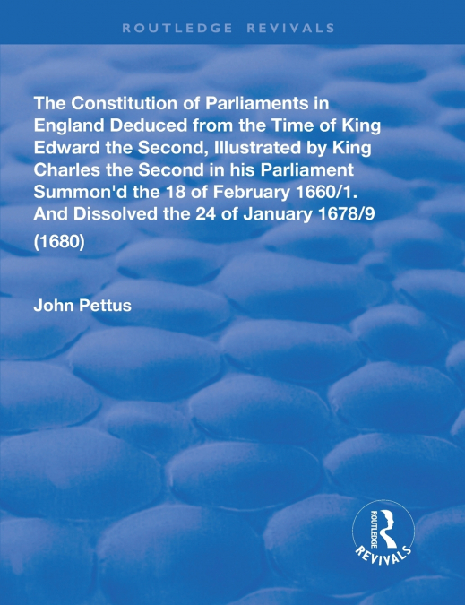The Constitution of Parliaments in England deduced from the time of King Edward the Second
