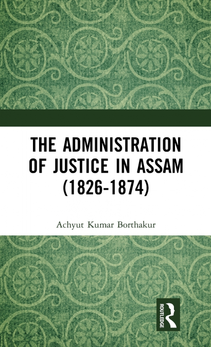 The Administration of Justice in Assam (1826-1874)
