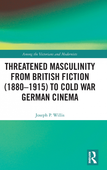 Threatened Masculinity from British Fiction to Cold War German Cinema