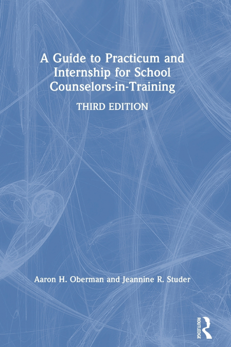 A Guide to Practicum and Internship for School Counselors-in-Training
