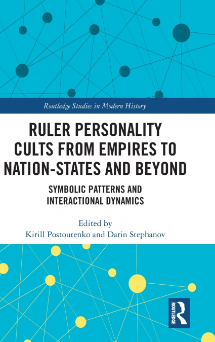 Ruler Personality Cults from Empires to Nation-States and Beyond