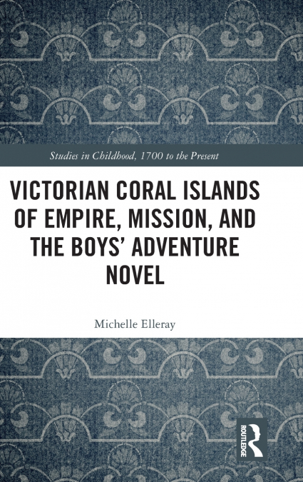 Victorian Coral Islands of Empire, Mission, and the Boys’ Adventure Novel