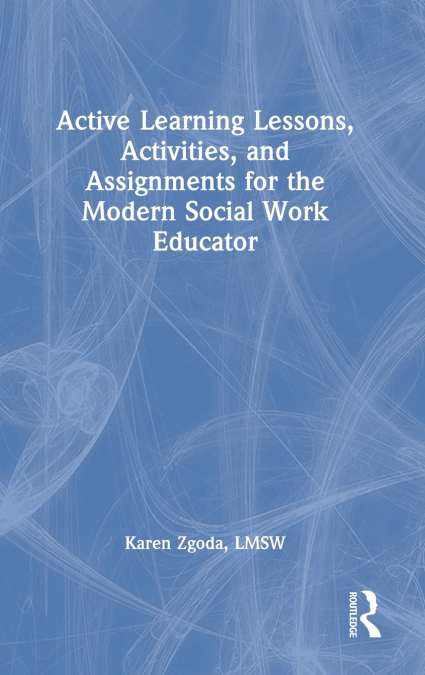 Active Learning Lessons, Activities, and Assignments for the Modern Social Work Educator