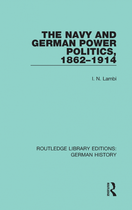 The Navy and German Power Politics, 1862-1914