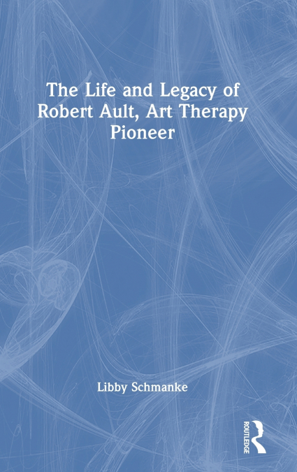 The Life and Legacy of Robert Ault, Art Therapy Pioneer