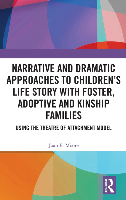 Narrative and Dramatic Approaches to Children’s Life Story with Foster, Adoptive and Kinship Families