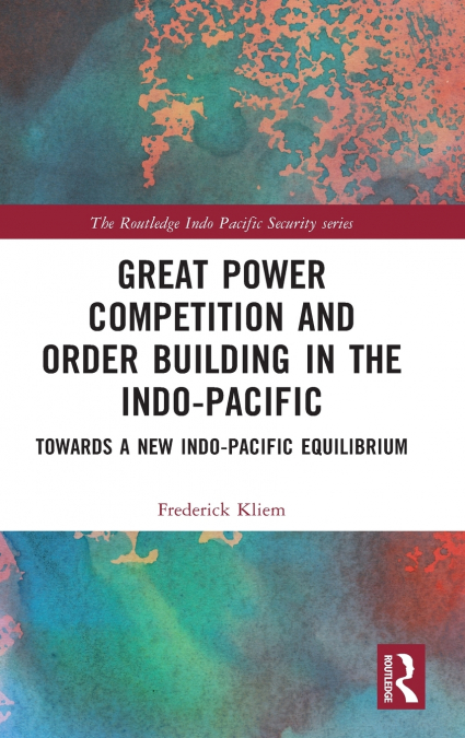 Great Power Competition and Order Building in the Indo-Pacific