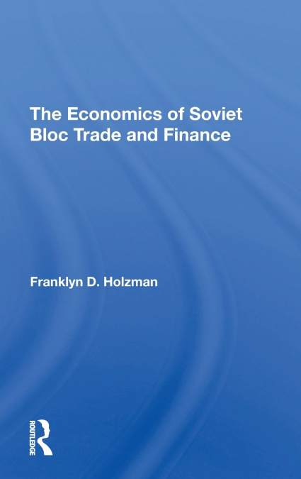 The Economics Of Soviet Bloc Trade And Finance