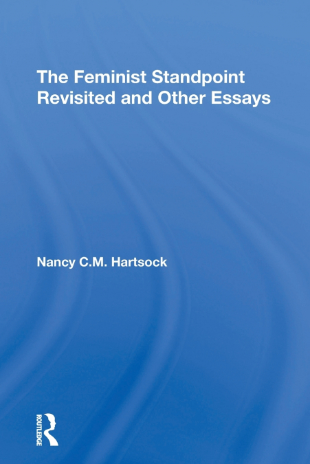 The Feminist Standpoint Revisited, And Other Essays